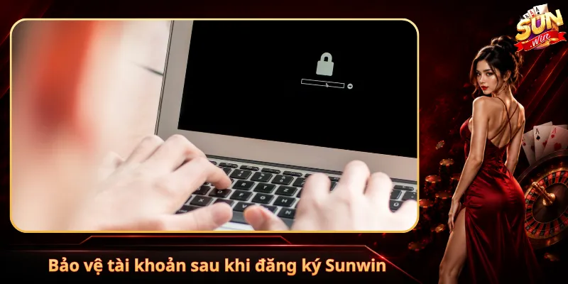 Bảo vệ tài khoản sau khi đăng ký Sunwin