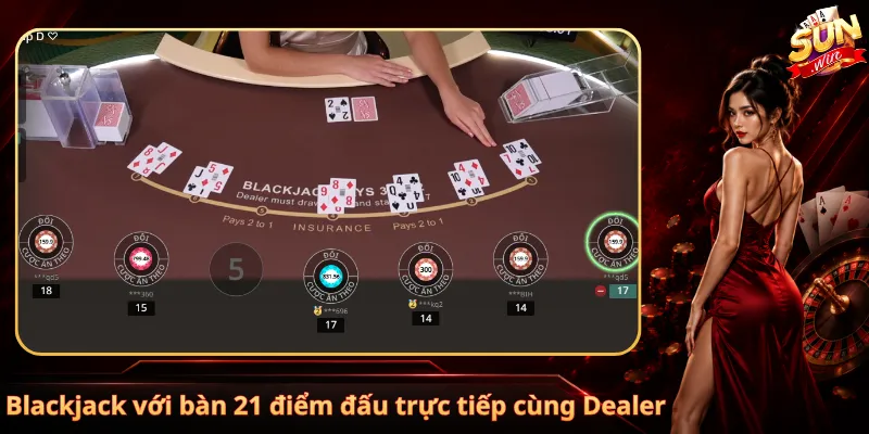 Blackjack với bàn 21 điểm đấu trực tiếp cùng Dealer