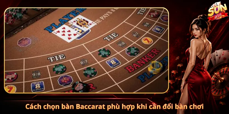 Cách chọn bàn Baccarat phù hợp khi cần đổi bàn chơi