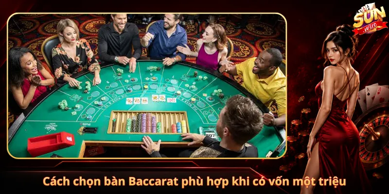 Cách chọn bàn Baccarat phù hợp khi có vốn một triệu