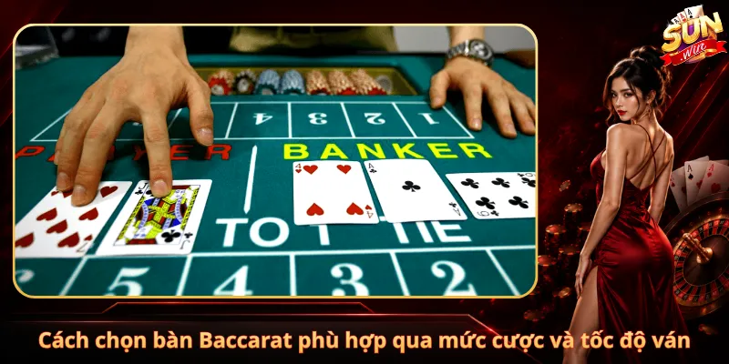 Cách chọn bàn Baccarat phù hợp qua mức cược và tốc độ ván