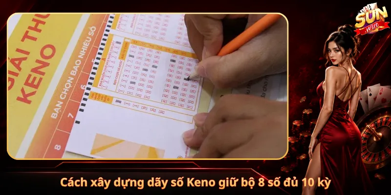Cách xây dựng dãy số Keno giữ bộ 8 số đủ 10 kỳ