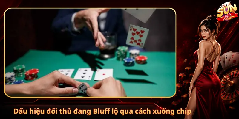 Dấu hiệu đối thủ đang Bluff lộ qua cách xuống chip