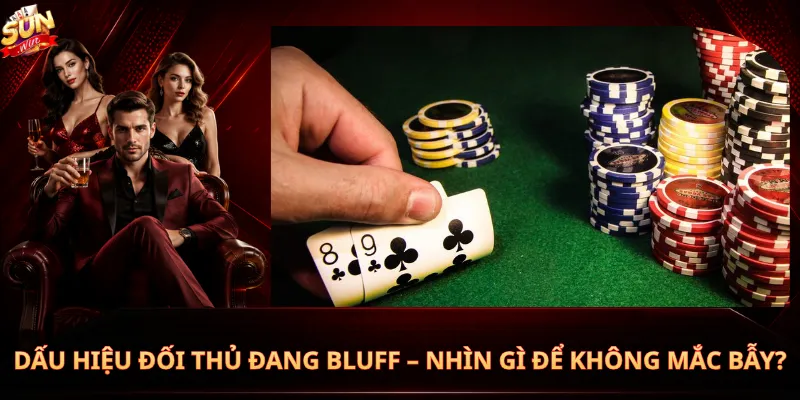 Dấu Hiệu Đối Thủ Đang Bluff – Nhìn Gì Để Không Mắc Bẫy?