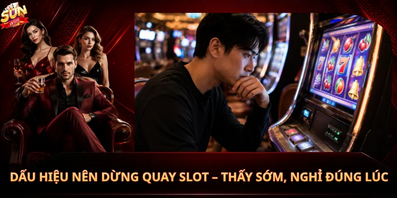 Dấu Hiệu Nên Dừng Quay Slot – Thấy Sớm, Nghỉ Đúng Lúc