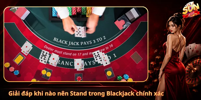 Giải đáp khi nào nên Stand trong Blackjack chính xác