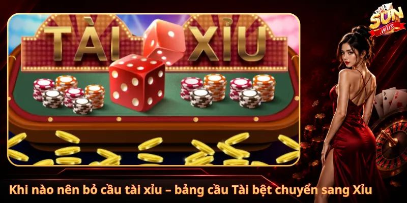 Khi nào nên bỏ cầu tài xỉu – bảng cầu Tài bệt chuyển sang Xỉu