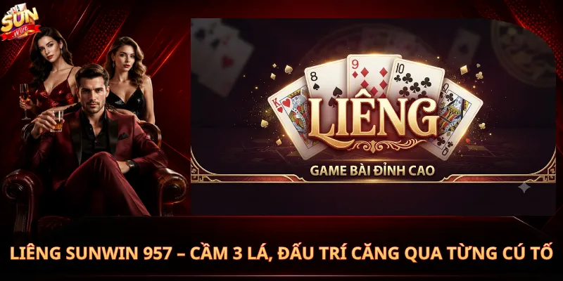 Liêng Sunwin 957 – Cầm 3 Lá, Đấu Trí Căng Qua Từng Cú Tố
