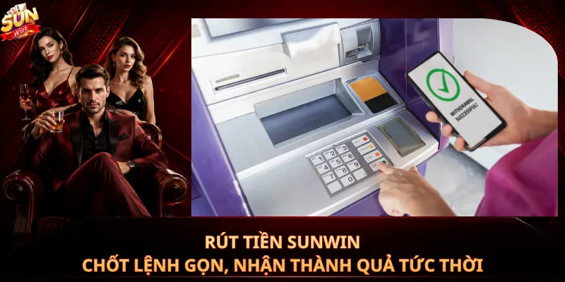 Rút Tiền Sunwin – Chốt Lệnh Gọn, Nhận Thành Quả Tức Thời