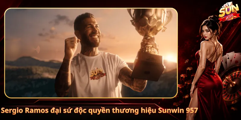 Sergio Ramos đại sứ độc quyền thương hiệu Sunwin 957