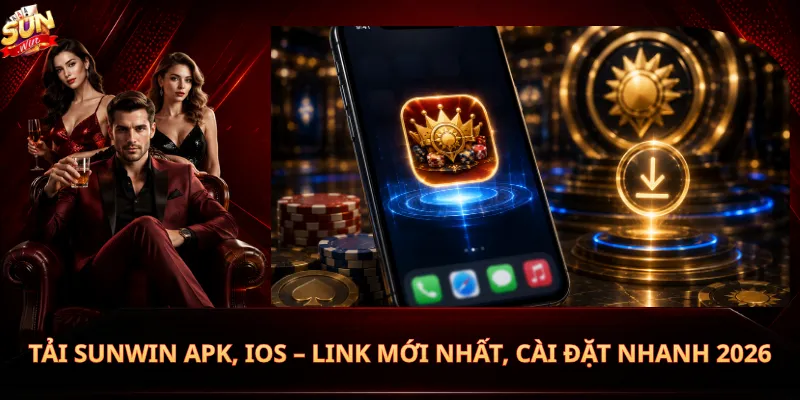 Tải Sunwin APK, iOS – Link Mới Nhất, Cài Đặt Nhanh 2026